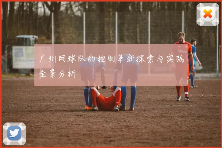 广州网球队的控制革新探索与实践全景分析