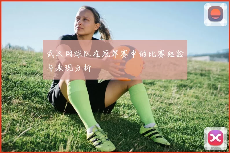 武汉网球队在冠军赛中的比赛经验与表现分析